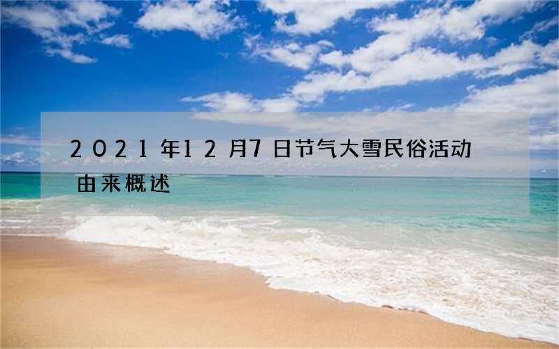 2021年12月7日节气大雪民俗活动 由来概述
